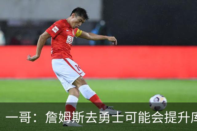 一哥：詹姆斯去勇士可能会提升库里的历史地位 这可能让前者犹豫