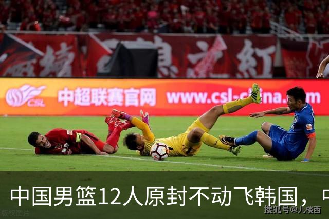 中国男篮12人原封不动飞韩国，中国台北15人抵韩名单出炉，中国输球即出局