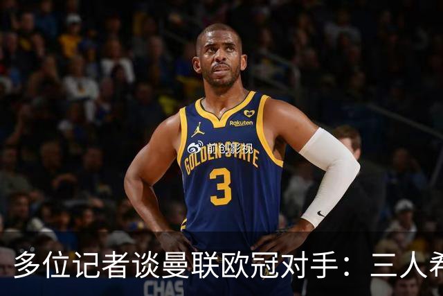 多位记者谈曼联欧冠对手：三人希望客场踢国米，主场皇马或巴黎等