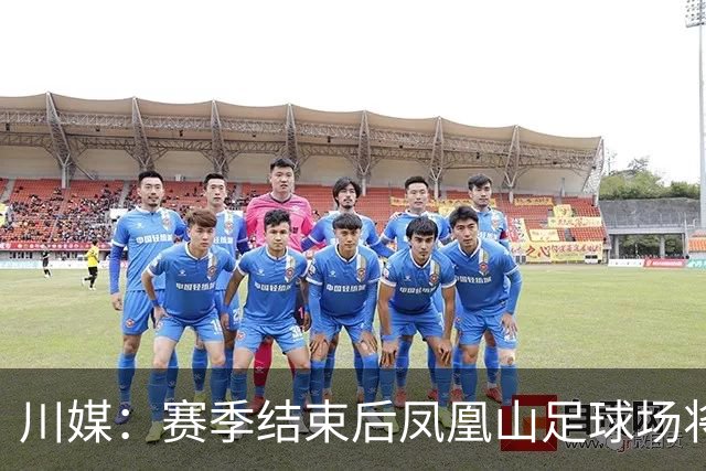 川媒：赛季结束后凤凰山足球场将扩容，座位扩到58000-60000个