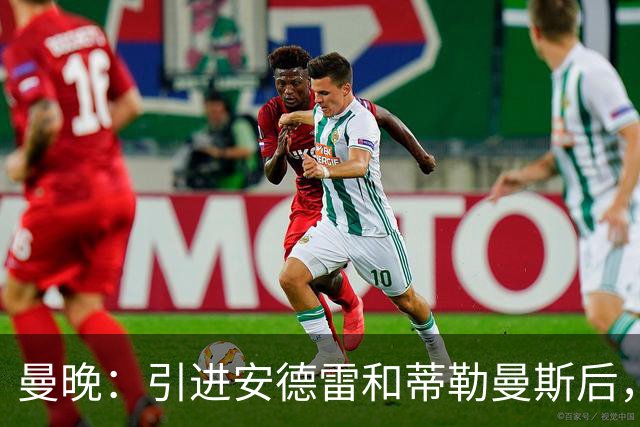 曼晚：引进安德雷和蒂勒曼斯后，曼联并不急于签第三名中场