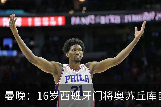 曼晚：16岁西班牙门将奥苏丘库自宣离开曼联，据悉将加盟毕巴