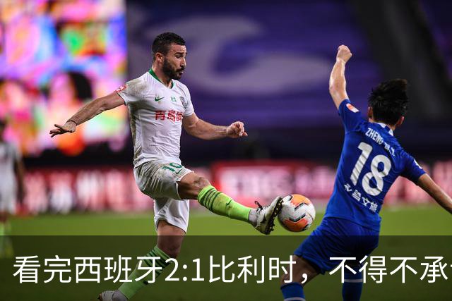 看完西班牙2:1比利时，不得不承认的3个事实，亚马尔离巨星还差远了