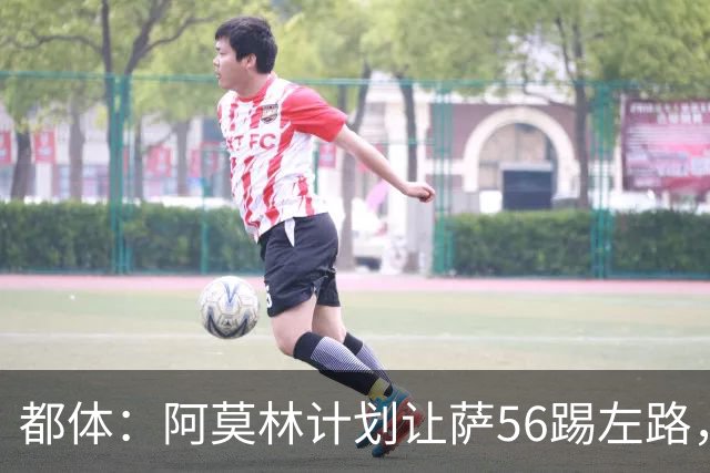 都体：阿莫林计划让萨56踢左路，米兰有意盖拉·杜埃并开5年合同